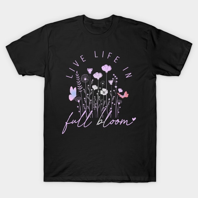 Live Life In Full Bloom Spring Design 1 T-Shirt by Green Gecko Creative